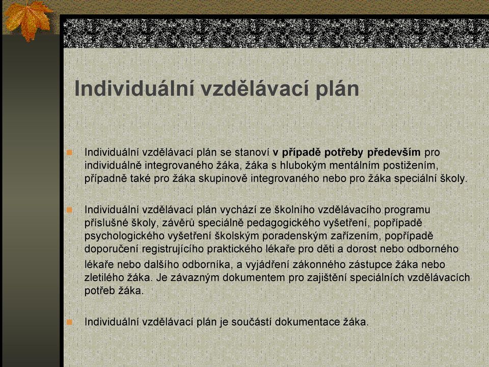 Individuální vzdělávací plán vychází ze školního vzdělávacího programu příslušné školy, závěrů speciálně pedagogického vyšetření, popřípadě psychologického vyšetření školským poradenským