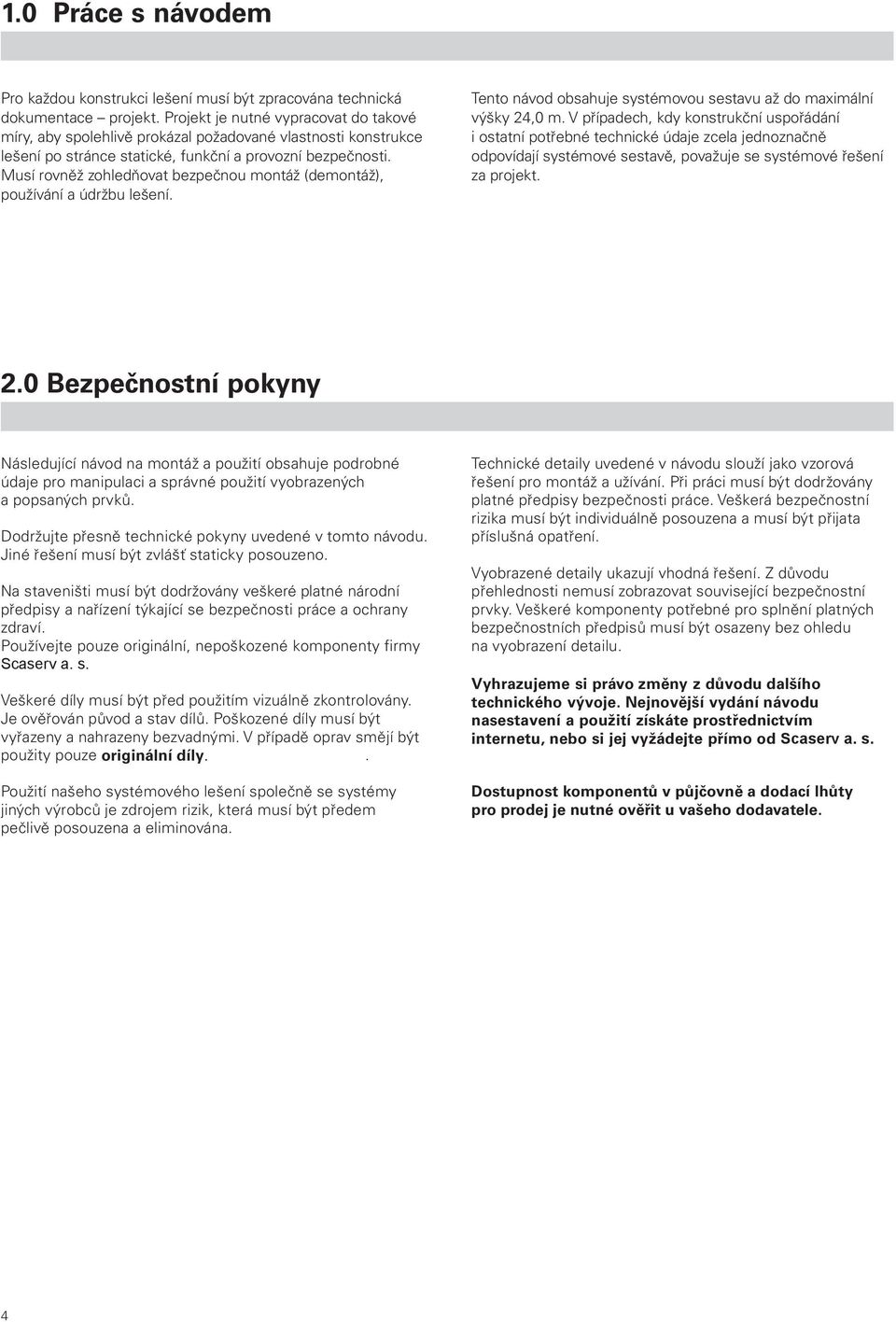 Musí rovněž zohledňovat bezpečnou montáž (demontáž), používání a údržbu lešení. Tento návod obsahuje systémovou sestavu až do maximální výšky 24,0 m.