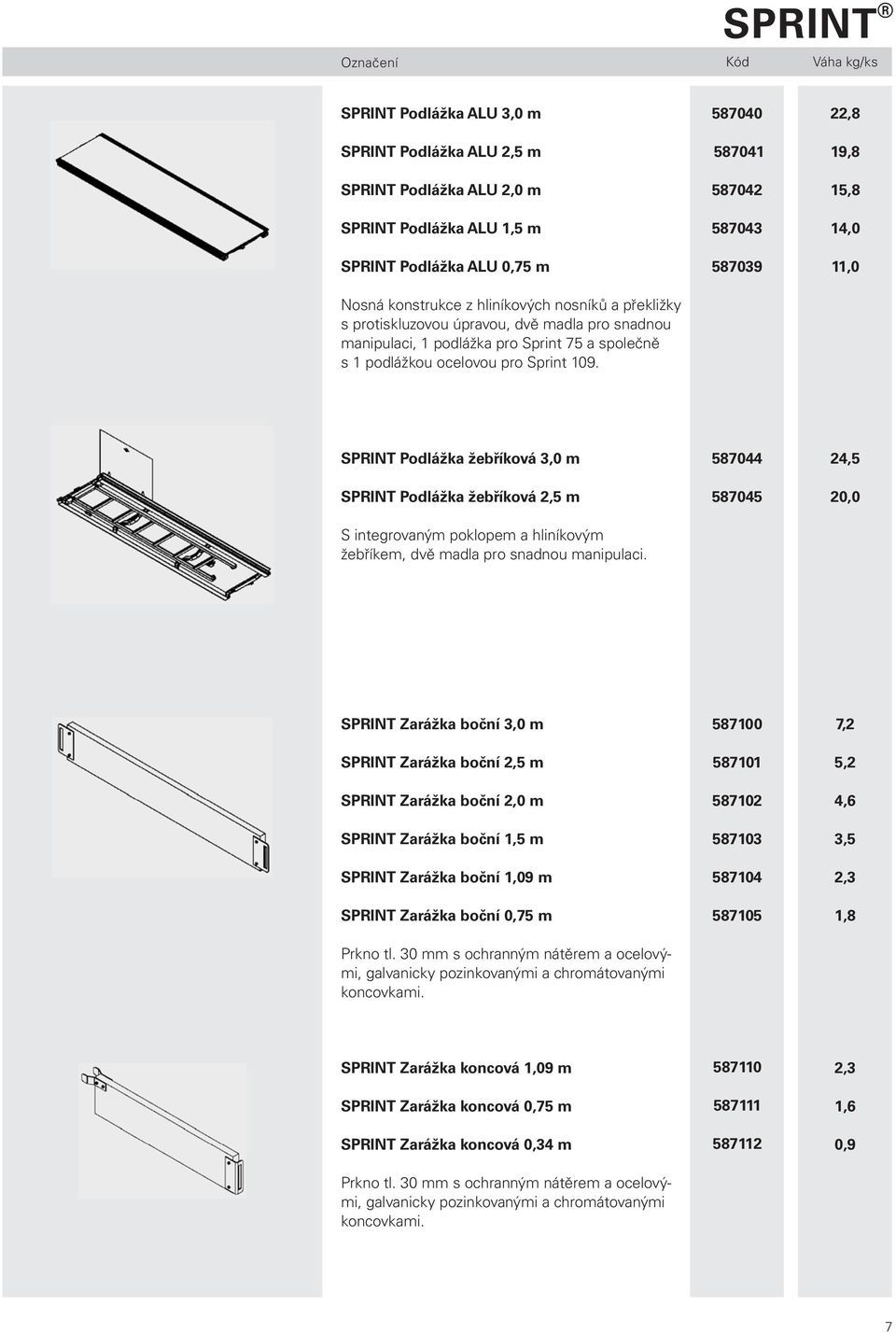 587040 587041 587042 587043 587039 22,8 19,8 15,8 14,0 11,0 SPRINT Podlážka žebříková 3,0 m SPRINT Podlážka žebříková 2,5 m S integrovaným poklopem a hliníkovým žebříkem, dvě madla pro snadnou