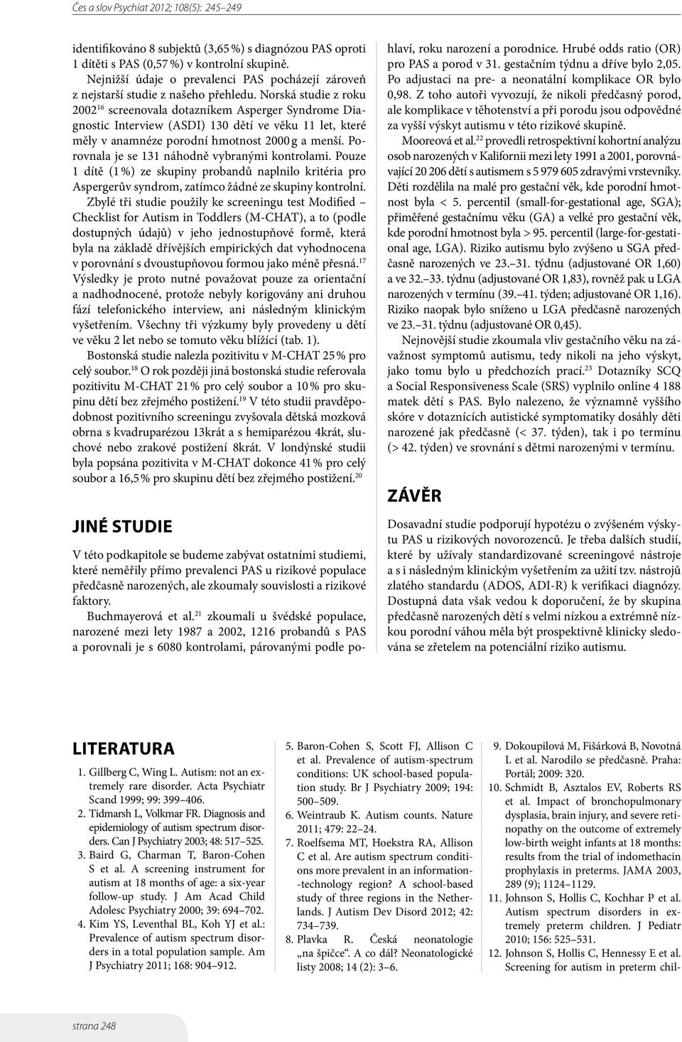 Porovnala je se 131 náhodně vybranými kontrolami. Pouze 1 dítě (1 %) ze skupiny probandů naplnilo kritéria pro Aspergerův syndrom, zatímco žádné ze skupiny kontrolní.