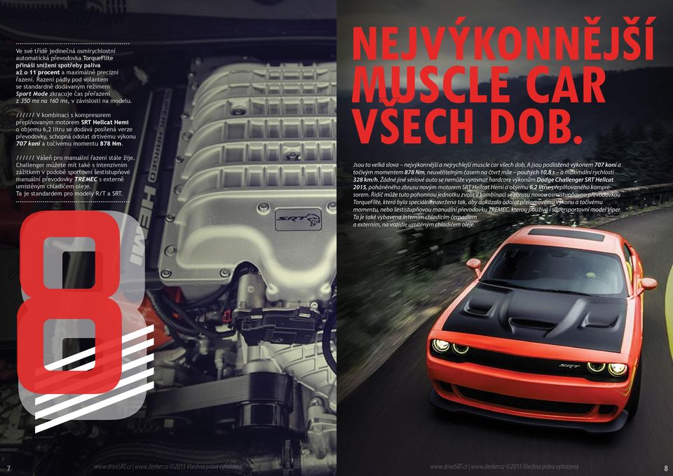 ////// V kombinaci s kompresorem přeplňovaným motorem SRT Hellcat Hemi o objemu 6,2 litru se dodává posílená verze převodovky, schopná odolat drtivému výkonu 707 koní a točivému momentu 878 Nm.