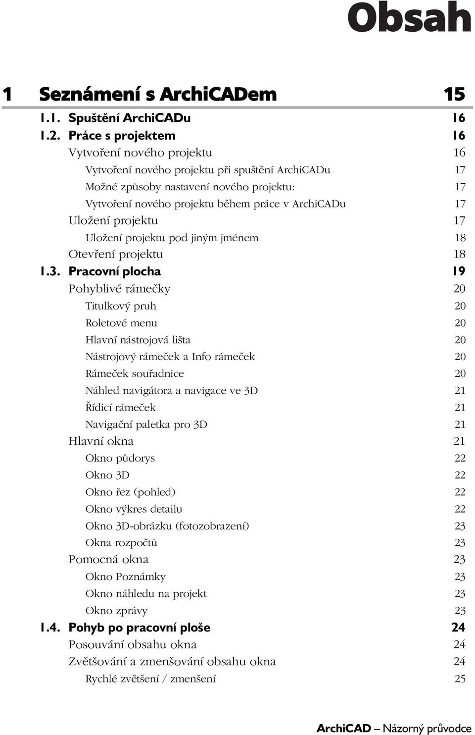 Uložení projektu 17 Uložení projektu pod jiným jménem 18 Otevření projektu 18 1.3.