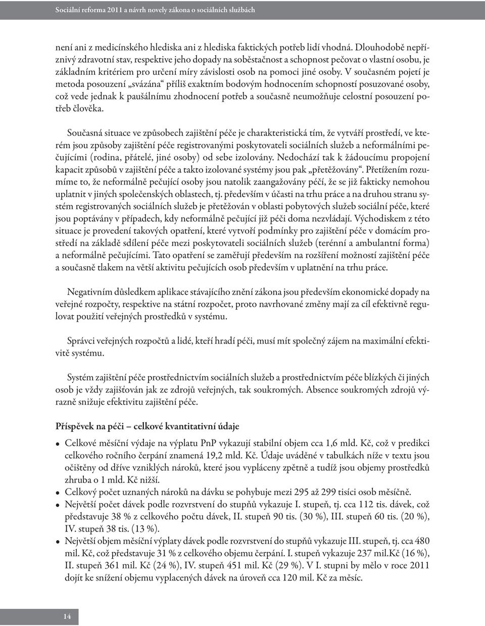 V současném pojetí je metoda posouzení svázána příliš exaktním bodovým hodnocením schopností posuzované osoby, což vede jednak k paušálnímu zhodnocení potřeb a současně neumožňuje celostní posouzení