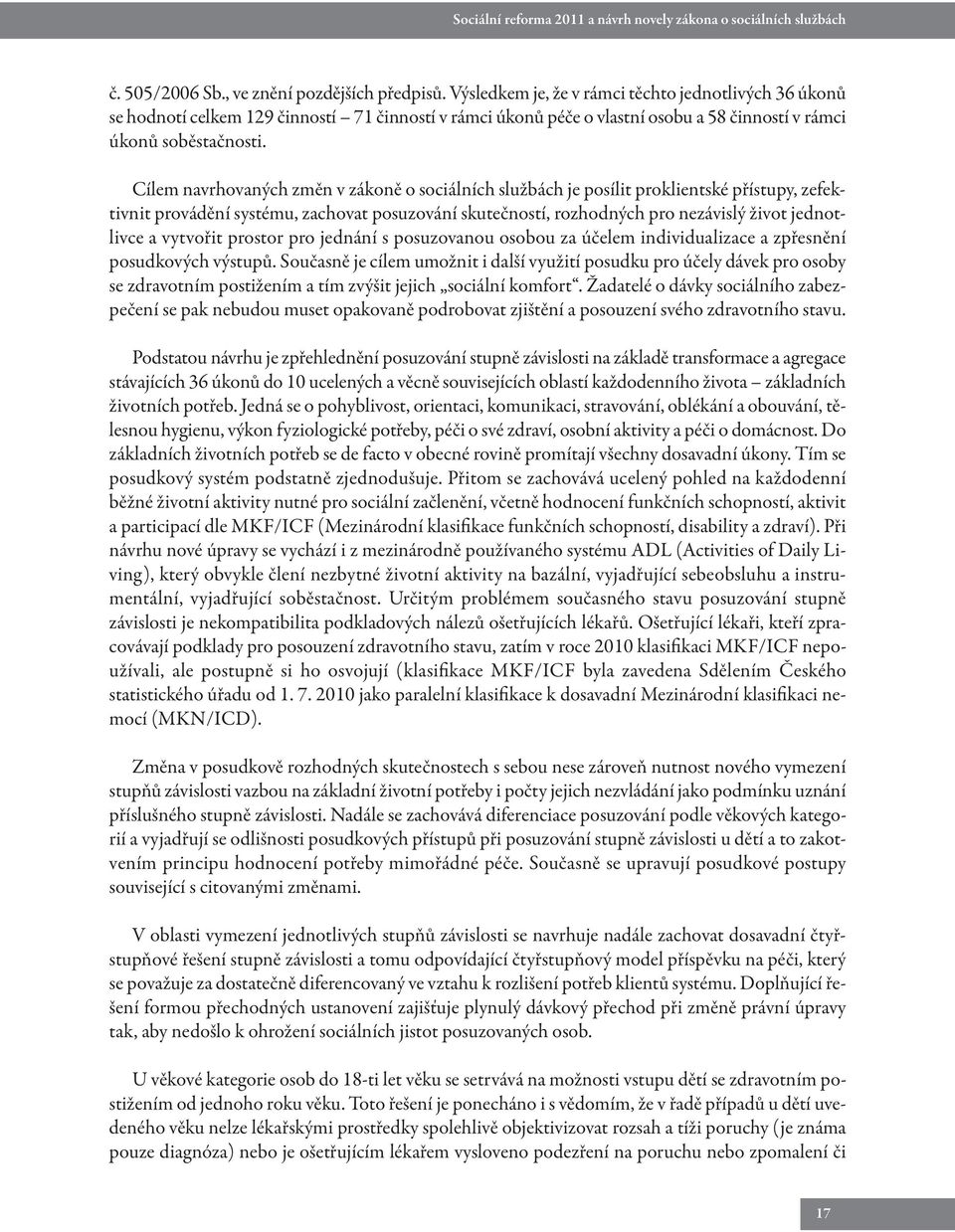 Cílem navrhovaných změn v zákoně o sociálních službách je posílit proklientské přístupy, zefektivnit provádění systému, zachovat posuzování skutečností, rozhodných pro nezávislý život jednotlivce a