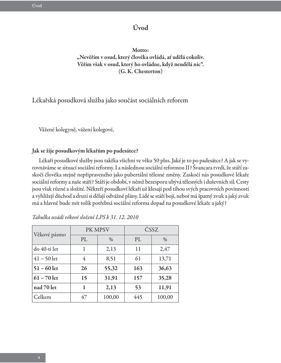 Lékaři posudkové služby jsou takřka všichni ve věku 50 plus. Jaké je to po padesátce? A jak se vyrovnáváme se situací sociální reformy. I a následnou sociální reformou II?