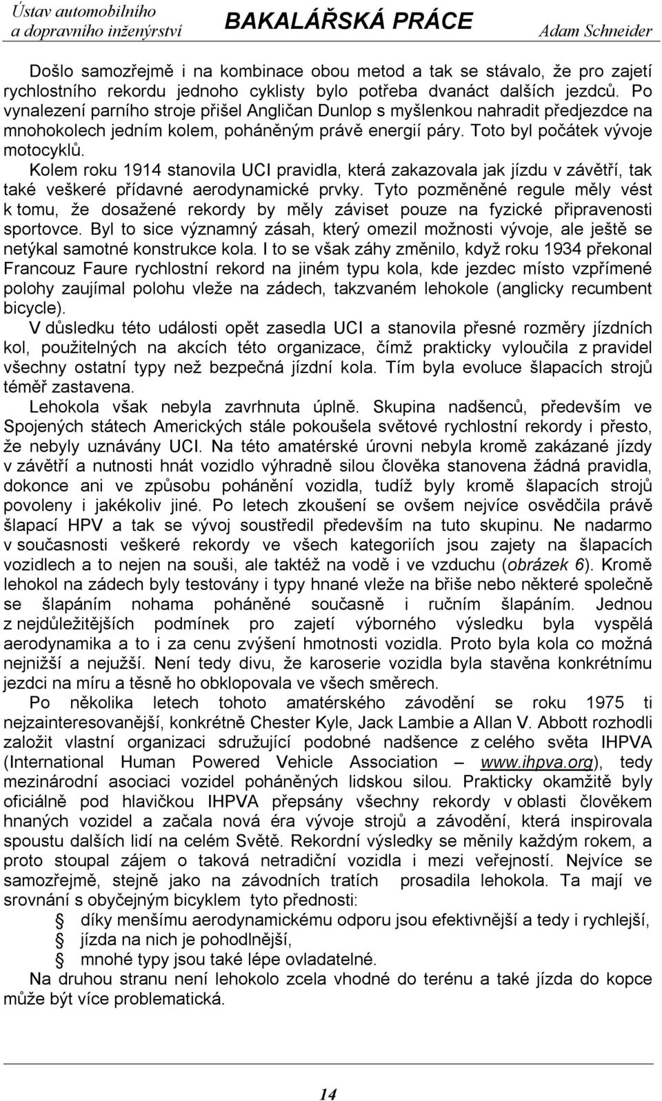 Kolem roku 1914 stanovila UCI pravidla, která zakazovala jak jízdu v závětří, tak také veškeré přídavné aerodynamické prvky.