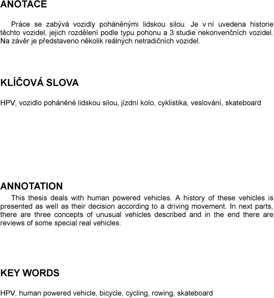 KLÍČOVÁ SLOVA HPV, vozidlo poháněné lidskou silou, jízdní kolo, cyklistika, veslování, skateboard ANNOTATION This thesis deals with human powered vehicles.