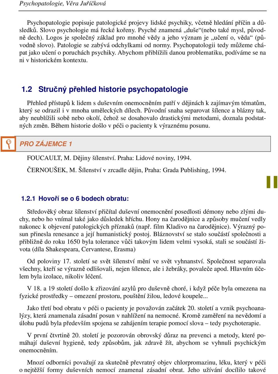 Psychopatologii tedy můžeme chápat jako učení o poruchách psychiky. Abychom přiblížili danou problematiku, podíváme se na ni v historickém kontextu. 1.