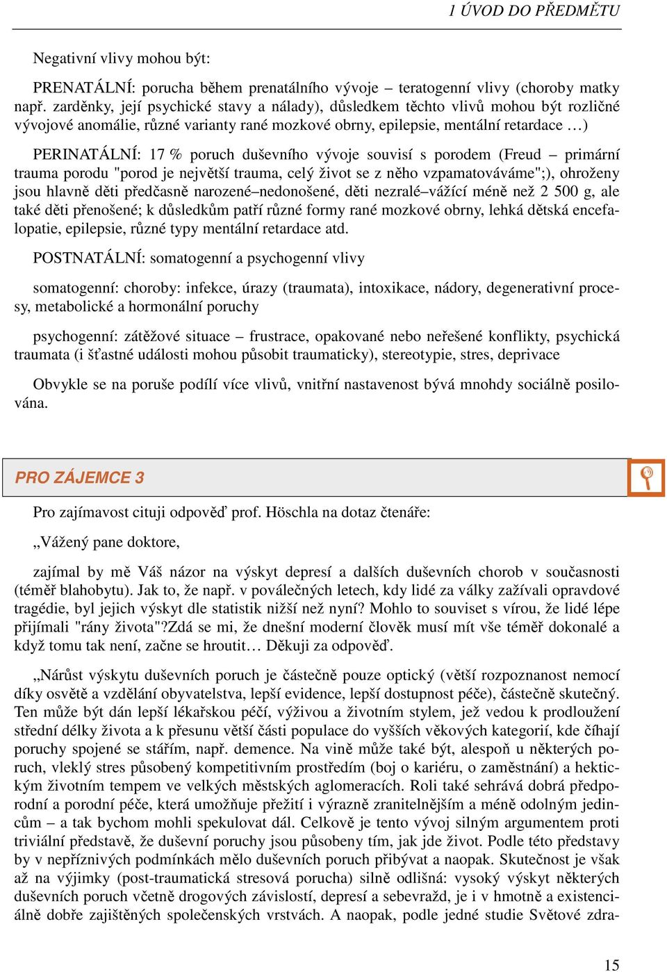 duševního vývoje souvisí s porodem (Freud primární trauma porodu "porod je největší trauma, celý život se z něho vzpamatováváme";), ohroženy jsou hlavně děti předčasně narozené nedonošené, děti