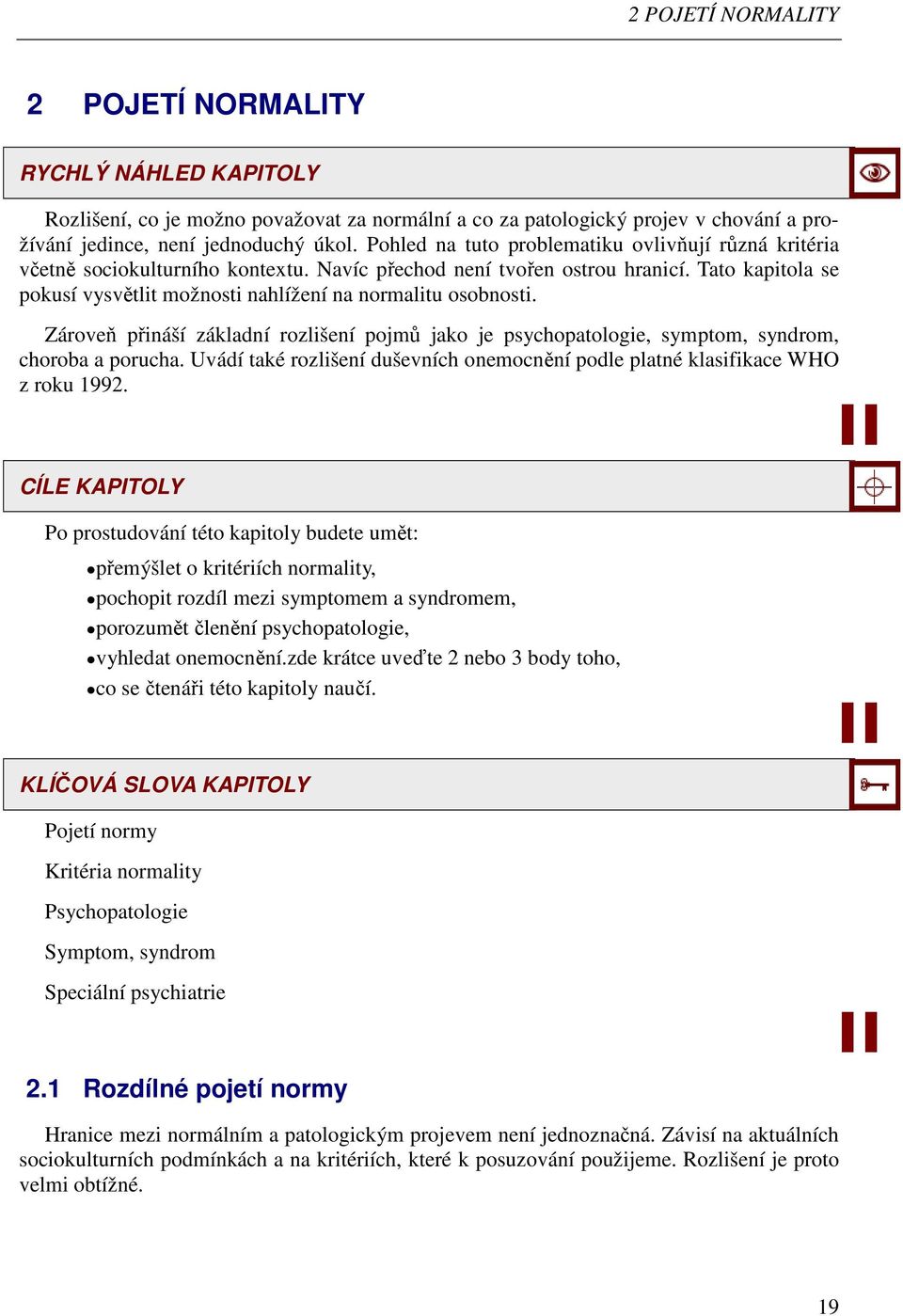 Tato kapitola se pokusí vysvětlit možnosti nahlížení na normalitu osobnosti. Zároveň přináší základní rozlišení pojmů jako je psychopatologie, symptom, syndrom, choroba a porucha.