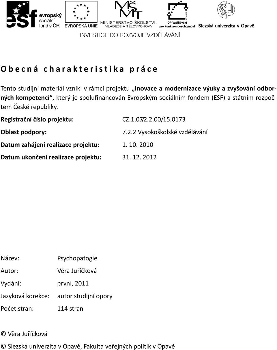 Registrační číslo projektu: Oblast podpory: Datum zahájení realizace projektu: 1. 10. 2010 CZ.1.07/2.2.00/15.0173 Datum ukončení realizace projektu: 31. 12.