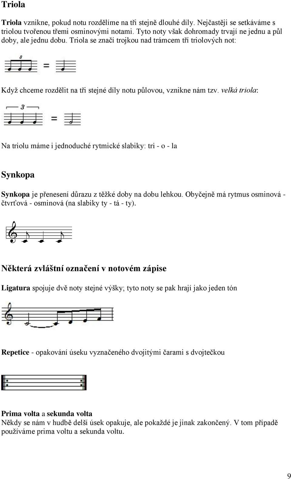 velká triola: Na triolu máme i jednoduché rytmické slabiky: tri - o - la Synkopa Synkopa je přenesení důrazu z těžké doby na dobu lehkou.