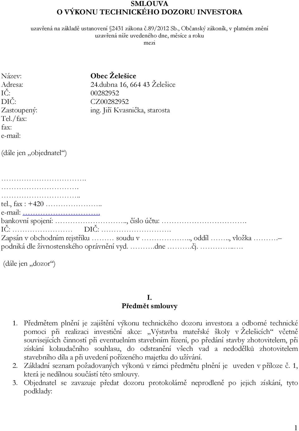 Jiří Kvasnička, starosta Tel./fax: fax: e-mail: (dále jen objednatel ).... tel., fax : +420.. e-mail:. bankovní spojení:.., číslo účtu:. IČ: DIČ:. Zapsán v obchodním rejstříku soudu v.., oddíl.
