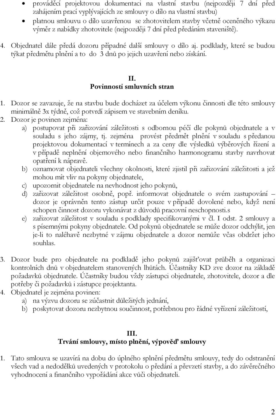 podklady, které se budou týkat předmětu plnění a to do 3 dnů po jejich uzavření nebo získání. II. Povinnosti smluvních stran 1.