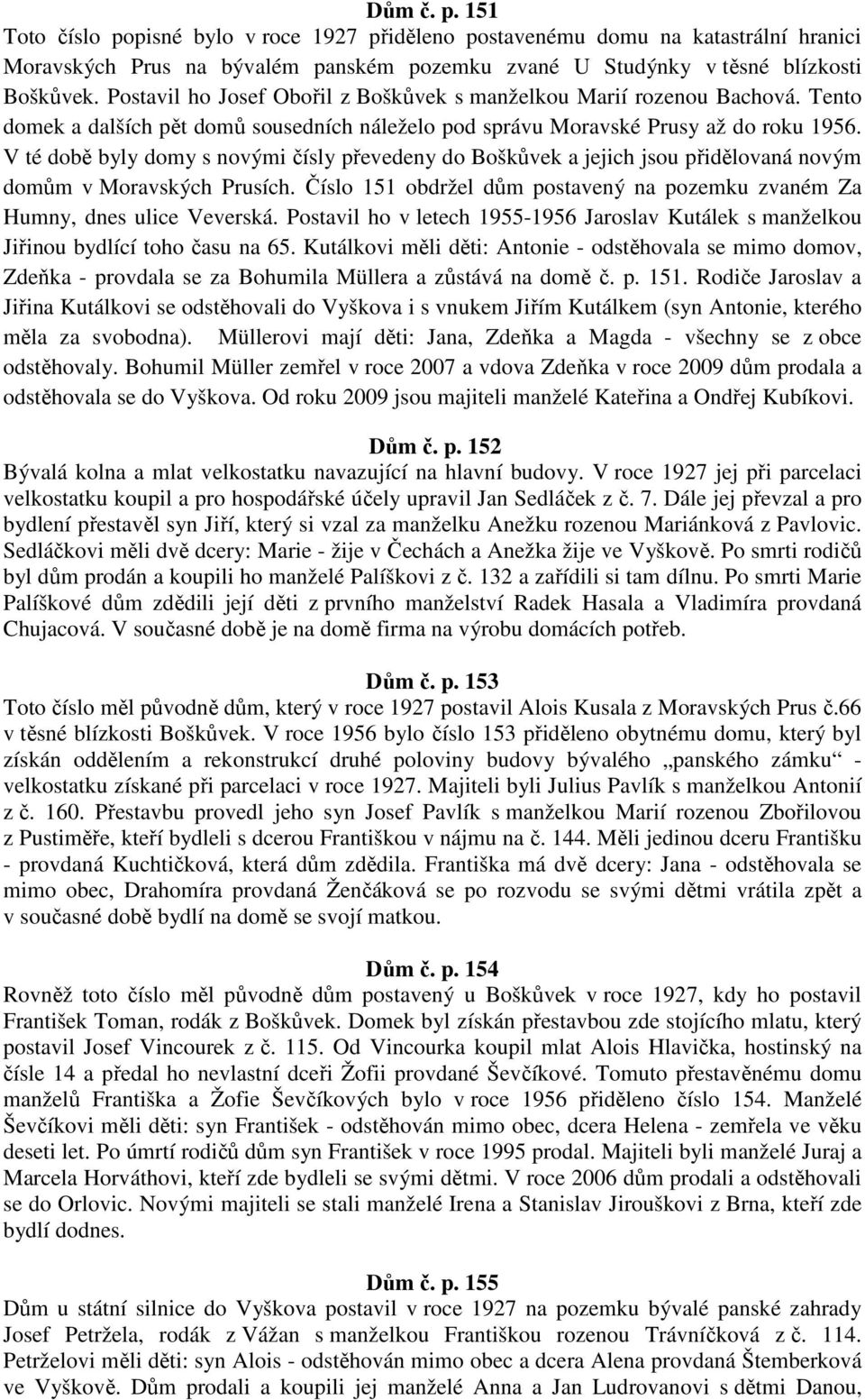 V té době byly domy s novými čísly převedeny do Boškůvek a jejich jsou přidělovaná novým domům v Moravských Prusích. Číslo 151 obdržel dům postavený na pozemku zvaném Za Humny, dnes ulice Veverská.