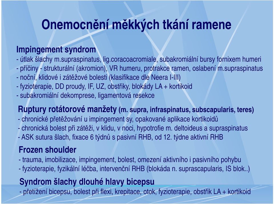 supraspinatus - noční, klidové i zátěžové bolesti (klasifikace dle Neera I-III) - fyzioterapie, DD proudy, IF, UZ, obstřiky, blokády LA + kortikoid - subakromiální dekomprese, ligamentová resekce