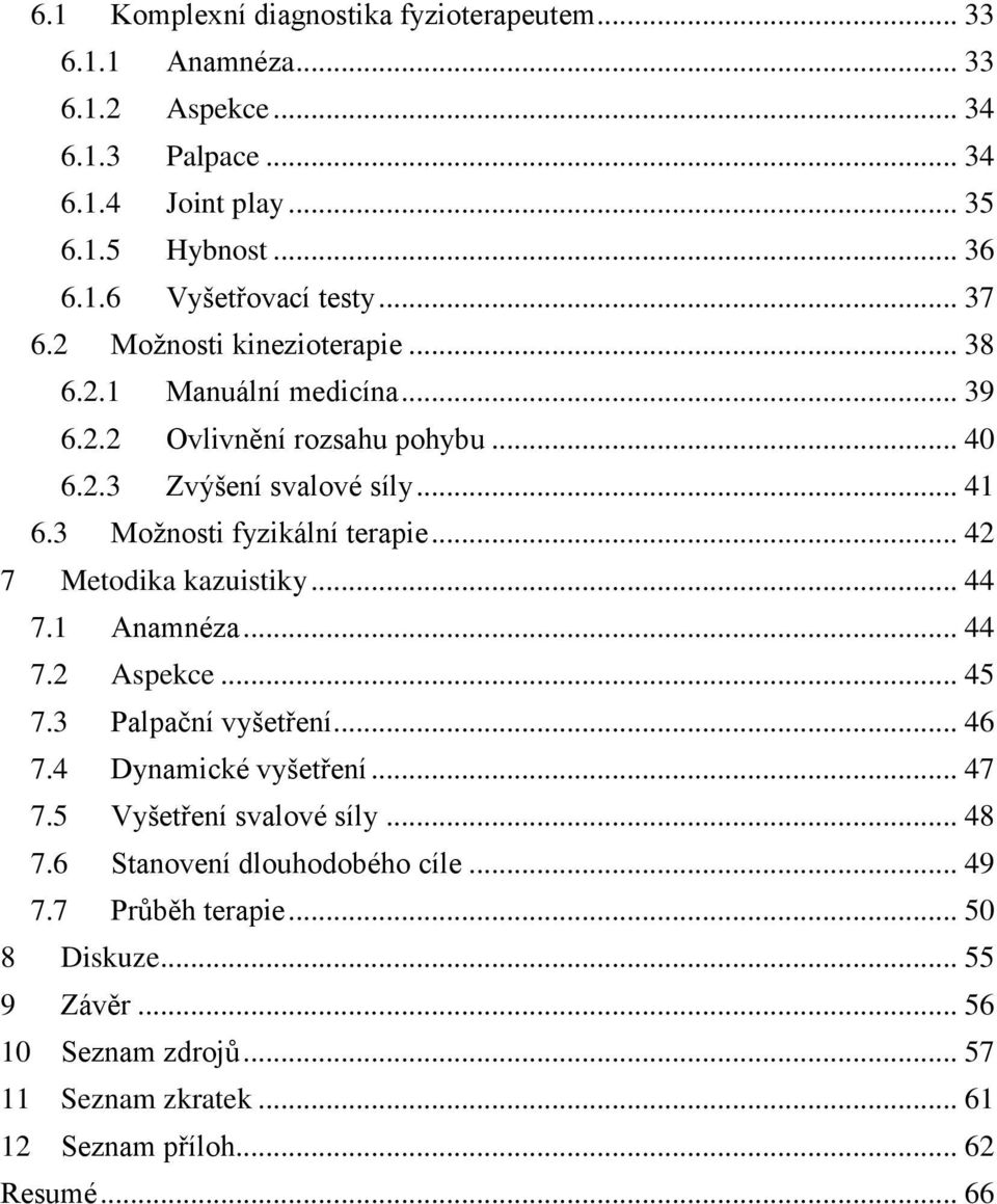 .. 42 7 Metodika kazuistiky... 44 7.1 Anamnéza... 44 7.2 Aspekce... 45 7.3 Palpační vyšetření... 46 7.4 Dynamické vyšetření... 47 7.5 Vyšetření svalové síly... 48 7.