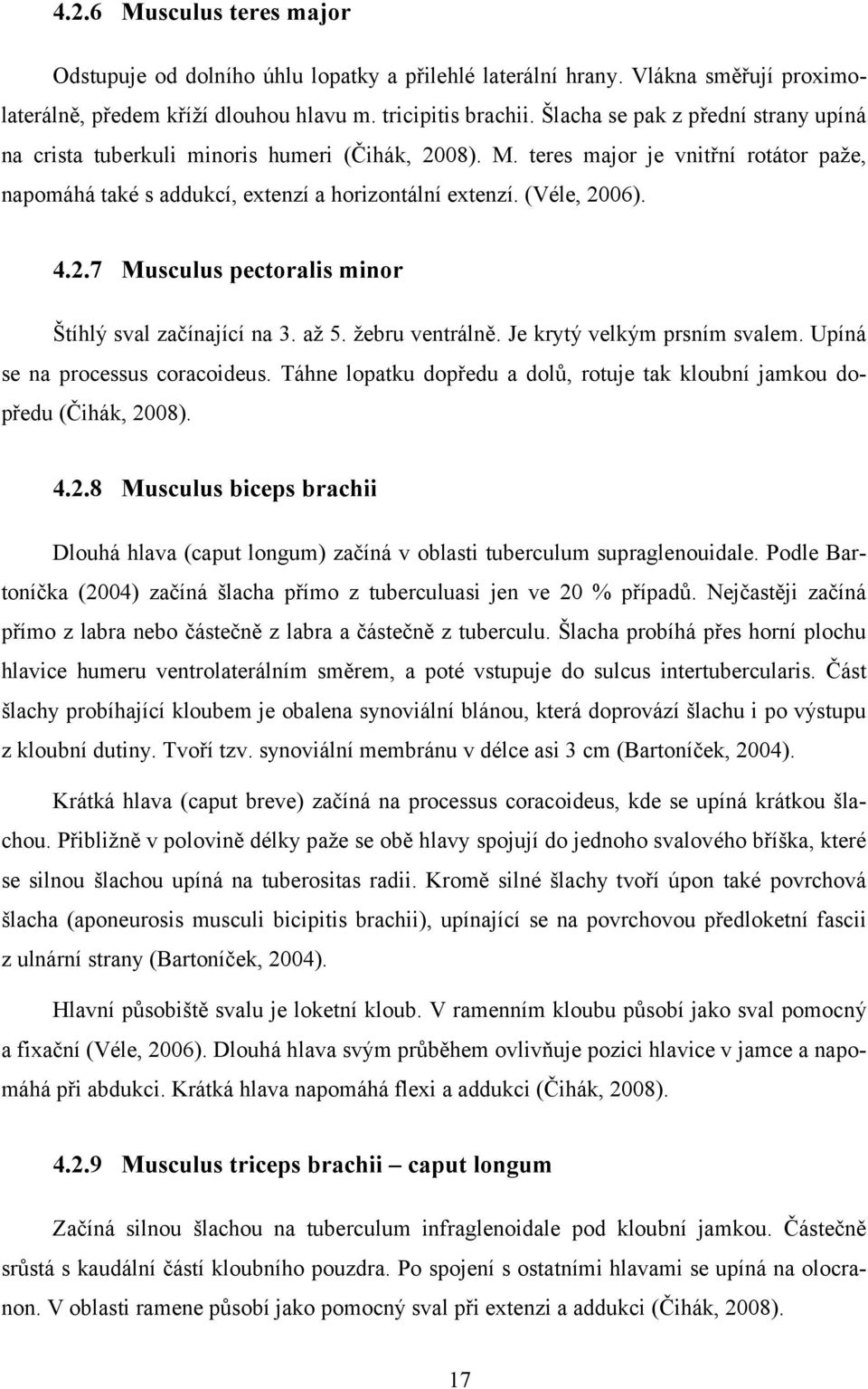 2.7 Musculus pectoralis minor Štíhlý sval začínající na 3. až 5. žebru ventrálně. Je krytý velkým prsním svalem. Upíná se na processus coracoideus.