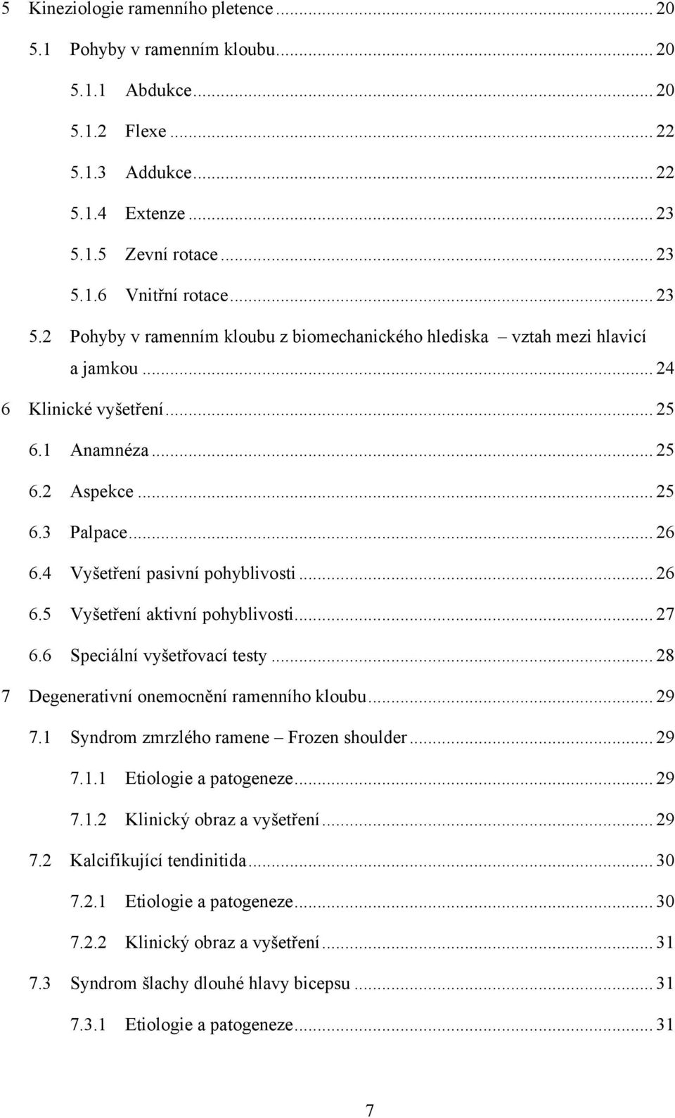 4 Vyšetření pasivní pohyblivosti... 26 6.5 Vyšetření aktivní pohyblivosti... 27 6.6 Speciální vyšetřovací testy... 28 Degenerativní onemocnění ramenního kloubu... 29 7.1 7.2 7.