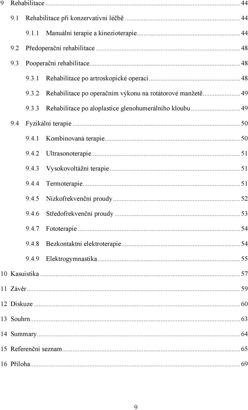 .. 51 9.4.3 Vysokovoltážní terapie... 51 9.4.4 Termoterapie... 51 9.4.5 Nízkofrekvenční proudy... 52 9.4.6 Středofrekvenční proudy... 53 9.4.7 Fototerapie... 54 9.4.8 Bezkontaktní elektroterapie.