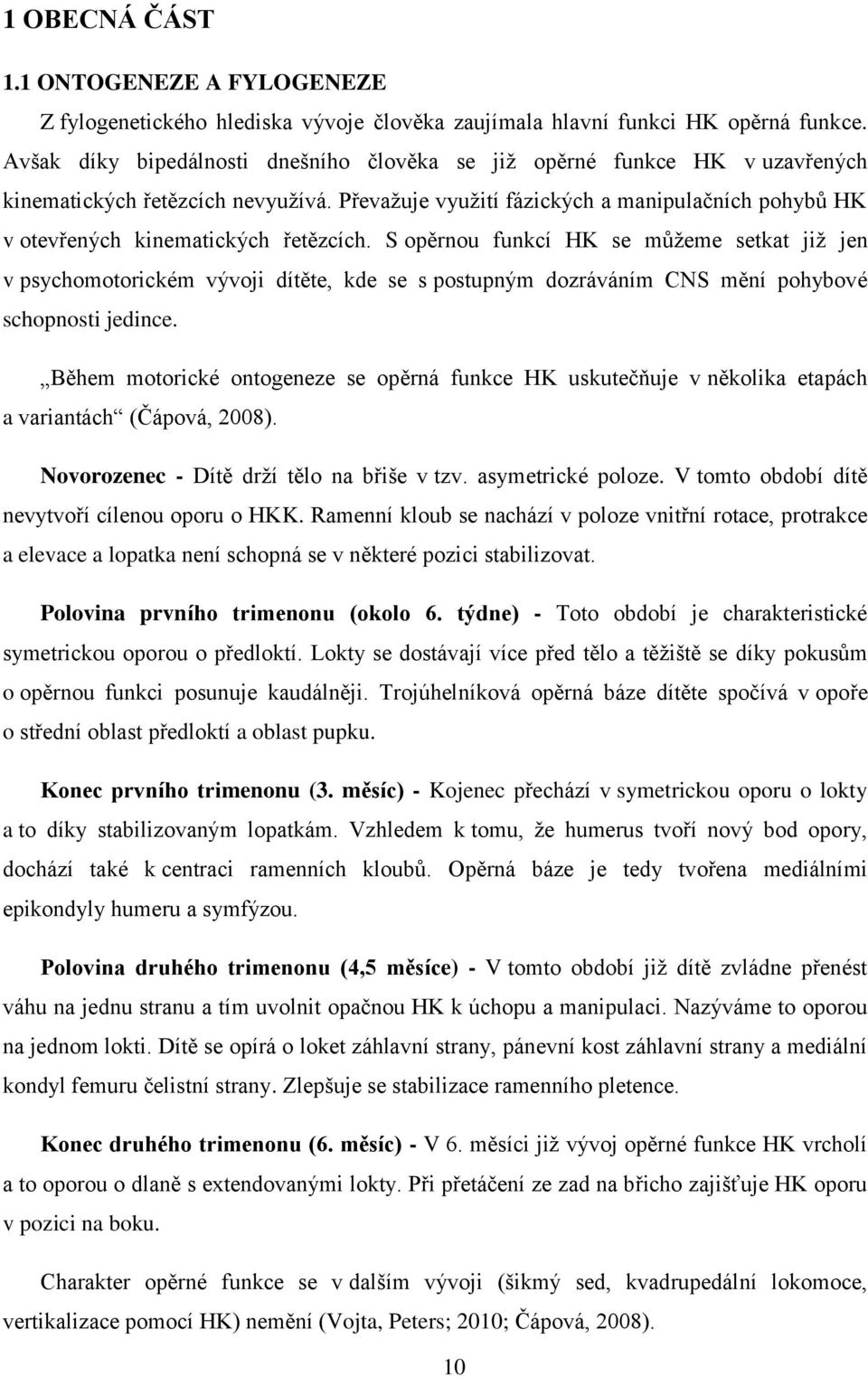 Převažuje využití fázických a manipulačních pohybů HK v otevřených kinematických řetězcích.
