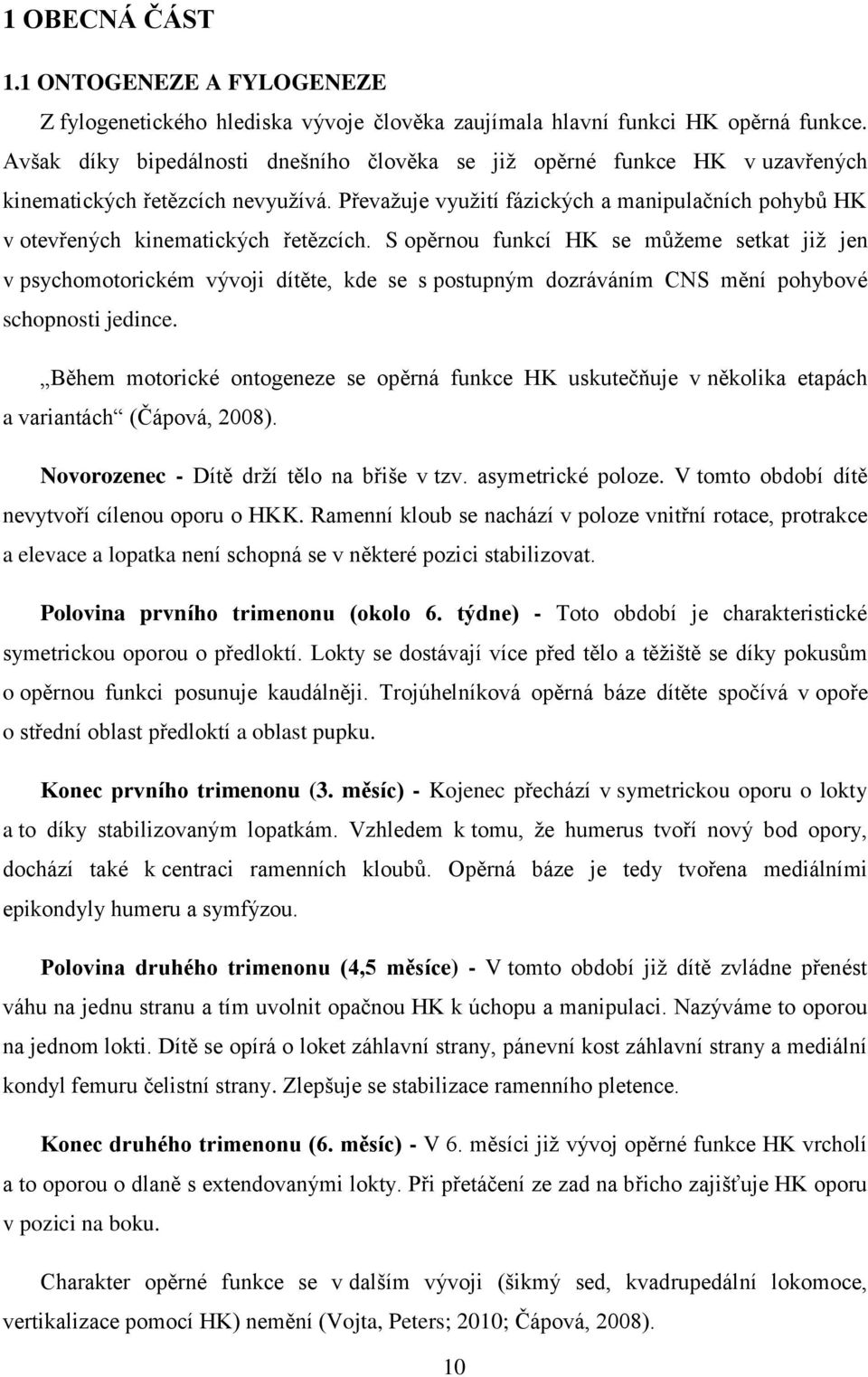 Převažuje využití fázických a manipulačních pohybů HK v otevřených kinematických řetězcích.