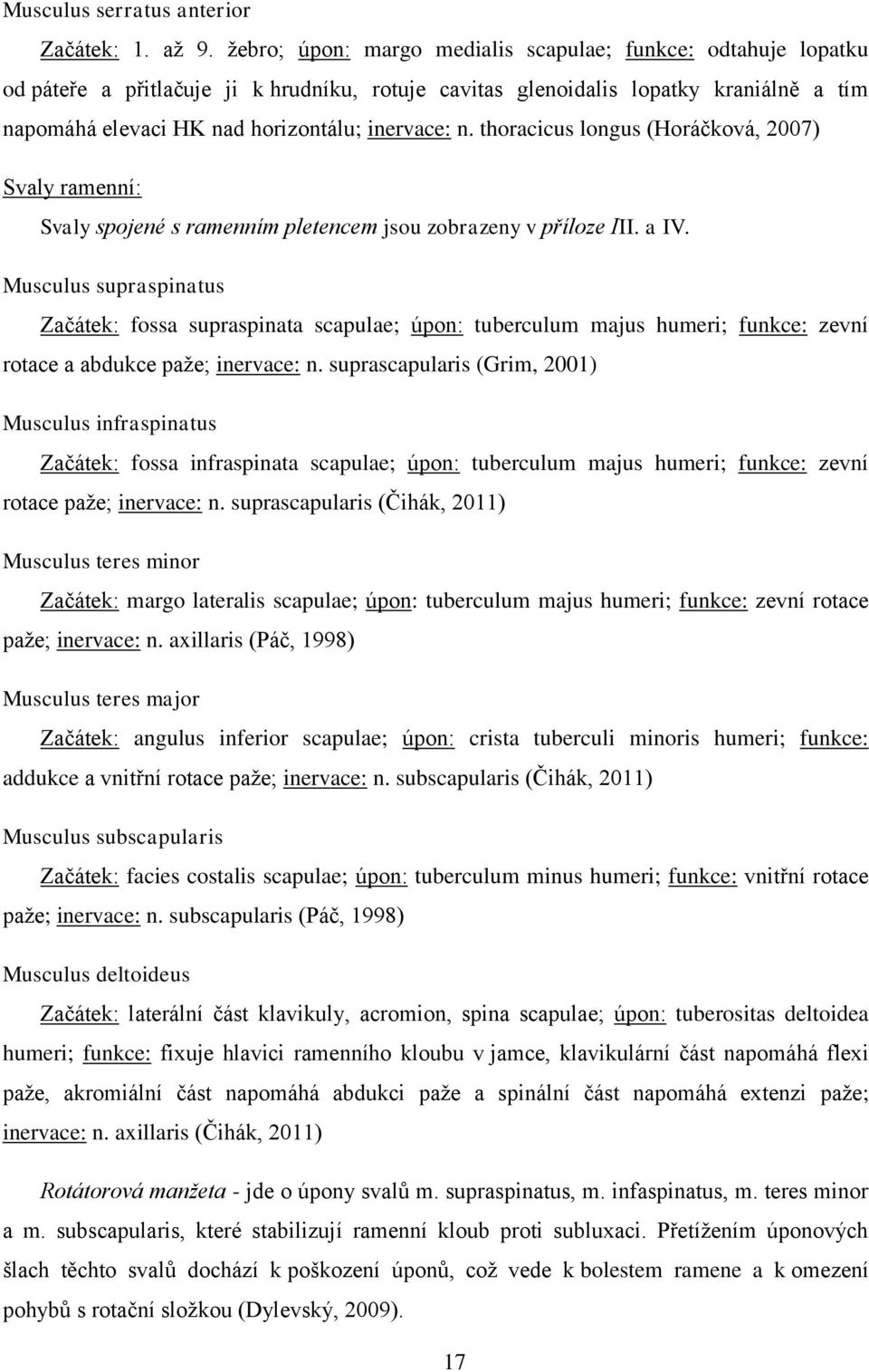 n. thoracicus longus (Horáčková, 2007) Svaly ramenní: Svaly spojené s ramenním pletencem jsou zobrazeny v příloze III. a IV.