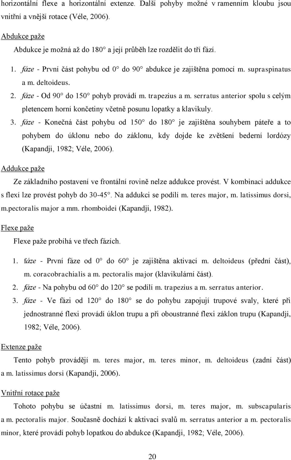 fáze - Od 90 do 150 pohyb provádí m. trapezius a m. serratus anterior spolu s celým pletencem horní končetiny včetně posunu lopatky a klavikuly. 3.