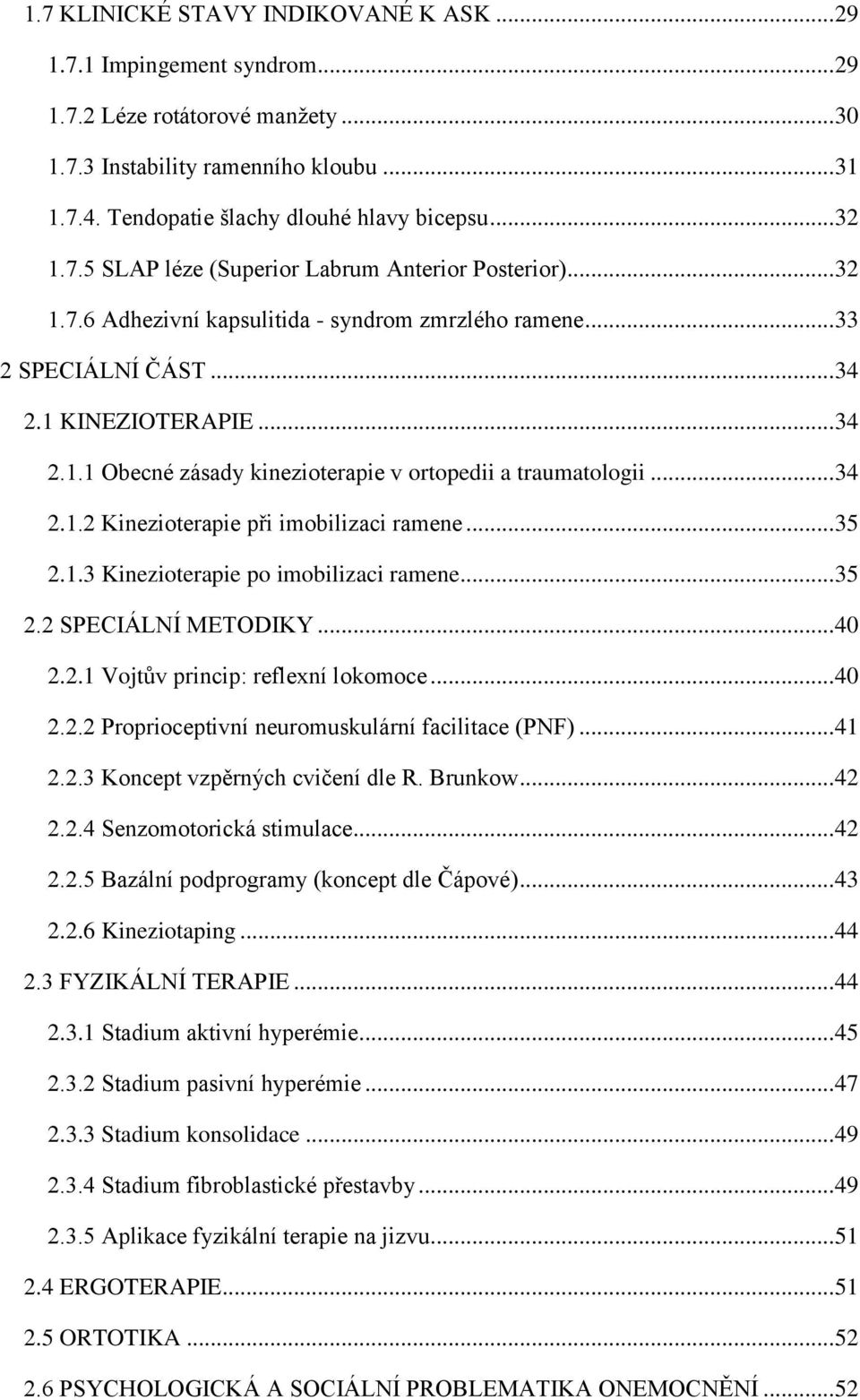 .. 34 2.1.2 Kinezioterapie při imobilizaci ramene... 35 2.1.3 Kinezioterapie po imobilizaci ramene... 35 2.2 SPECIÁLNÍ METODIKY... 40 2.2.1 Vojtův princip: reflexní lokomoce... 40 2.2.2 Proprioceptivní neuromuskulární facilitace (PNF).