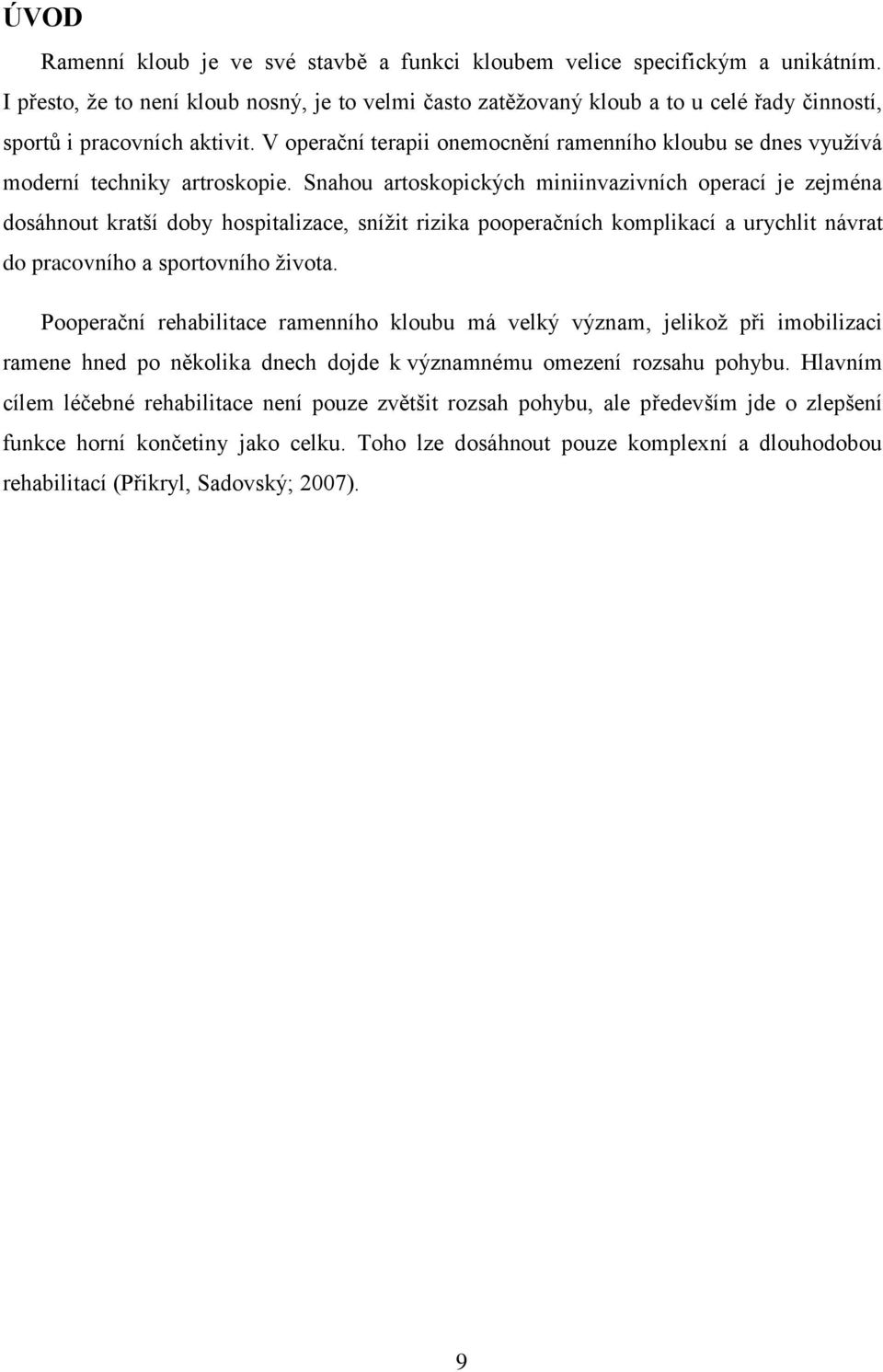 V operační terapii onemocnění ramenního kloubu se dnes využívá moderní techniky artroskopie.