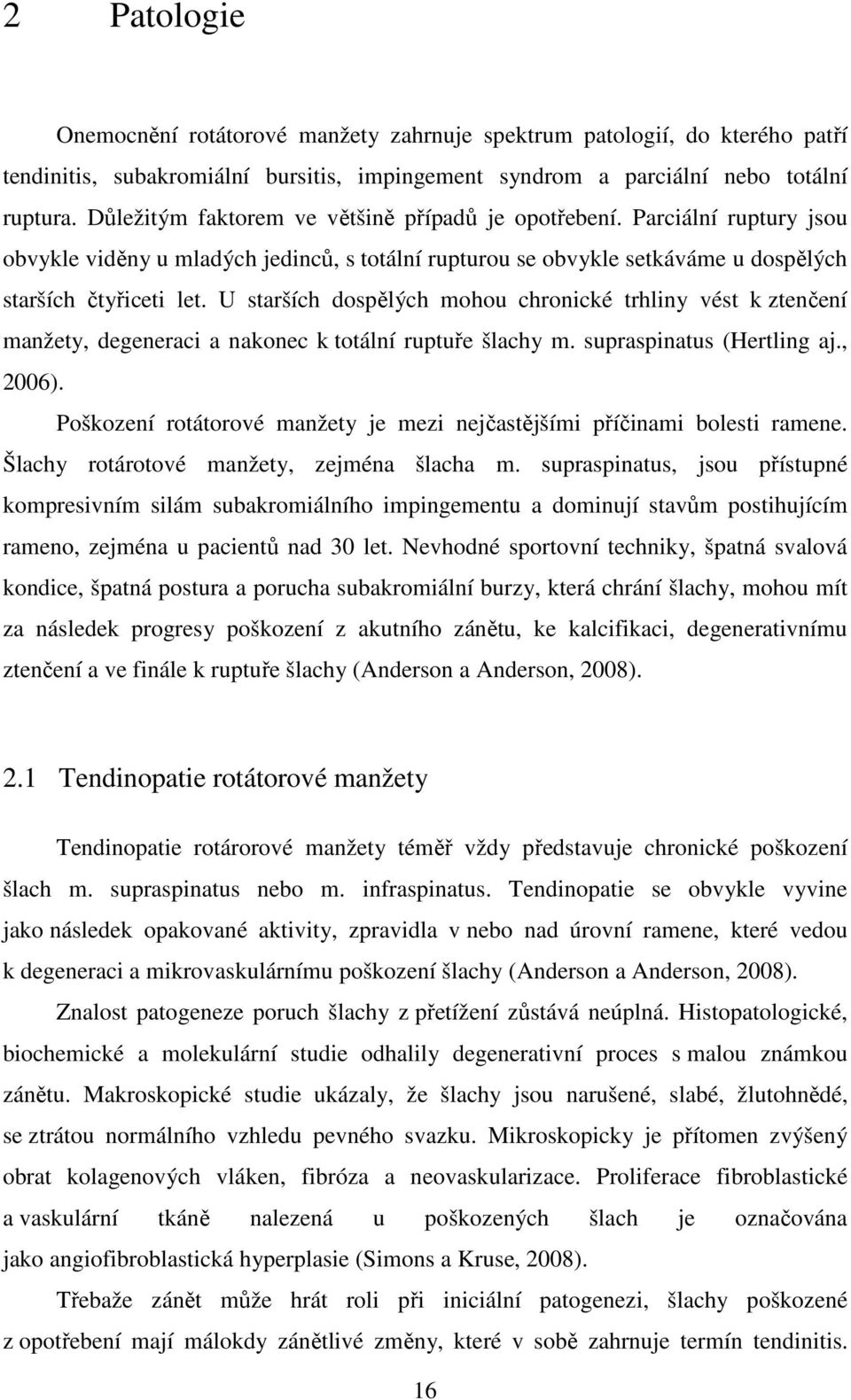 U starších dospělých mohou chronické trhliny vést k ztenčení manžety, degeneraci a nakonec k totální ruptuře šlachy m. supraspinatus (Hertling aj., 2006).