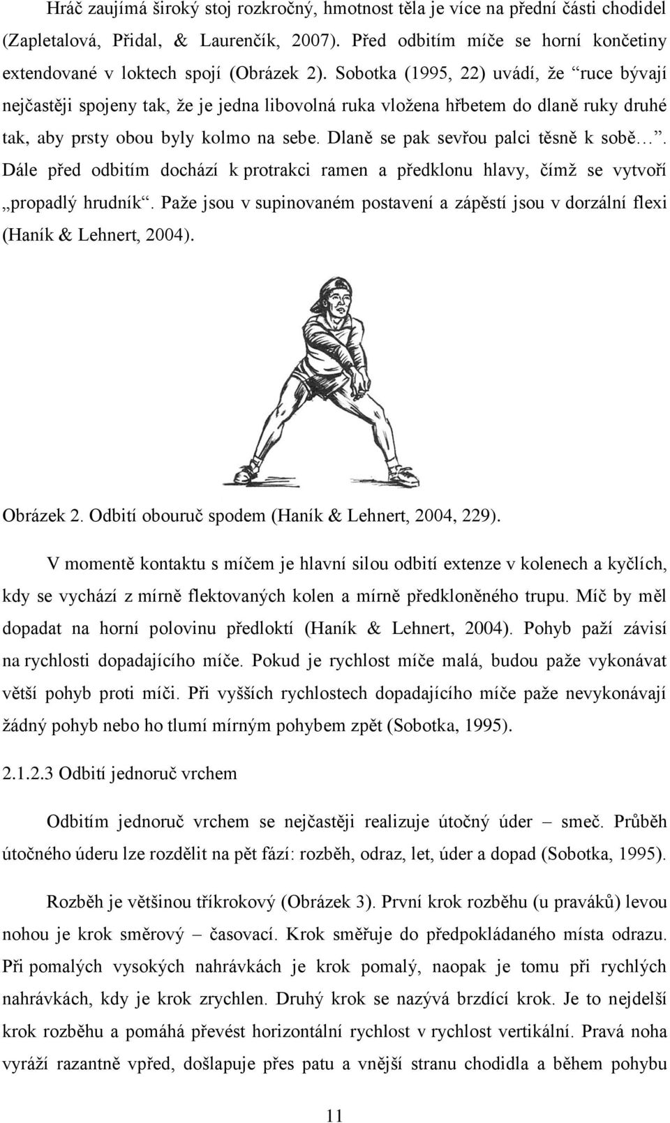 Sobotka (1995, 22) uvádí, že ruce bývají nejčastěji spojeny tak, že je jedna libovolná ruka vložena hřbetem do dlaně ruky druhé tak, aby prsty obou byly kolmo na sebe.