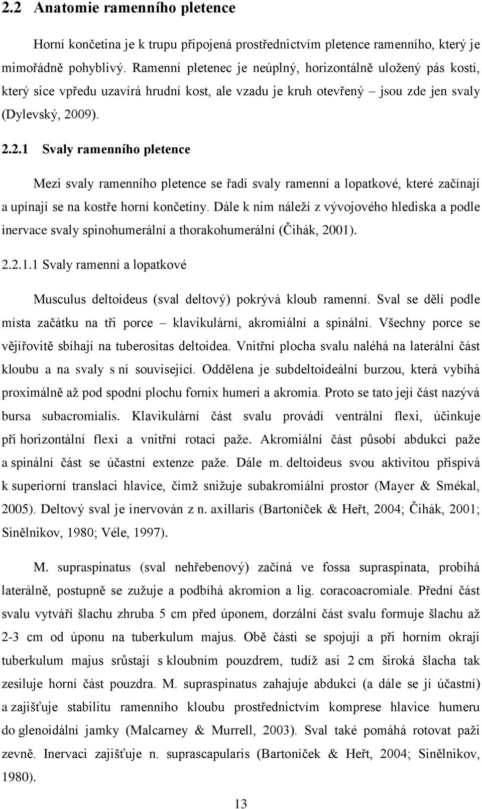 09). 2.2.1 Svaly ramenního pletence Mezi svaly ramenního pletence se řadí svaly ramenní a lopatkové, které začínají a upínají se na kostře horní končetiny.