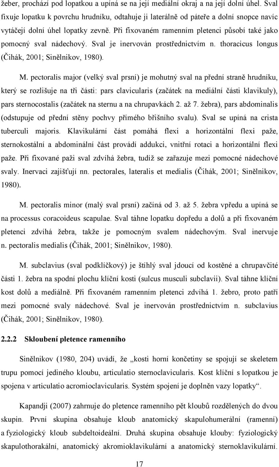 Sval je inervován prostřednictvím n. thoracicus longus (Čihák, 2001; Sinělnikov, 1980). M.