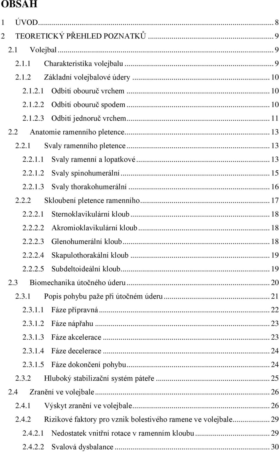 .. 16 2.2.2 Skloubení pletence ramenního... 17 2.2.2.1 Sternoklavikulární kloub... 18 2.2.2.2 Akromioklavikulární kloub... 18 2.2.2.3 Glenohumerální kloub... 18 2.2.2.4 Skapulothorakální kloub... 19 2.