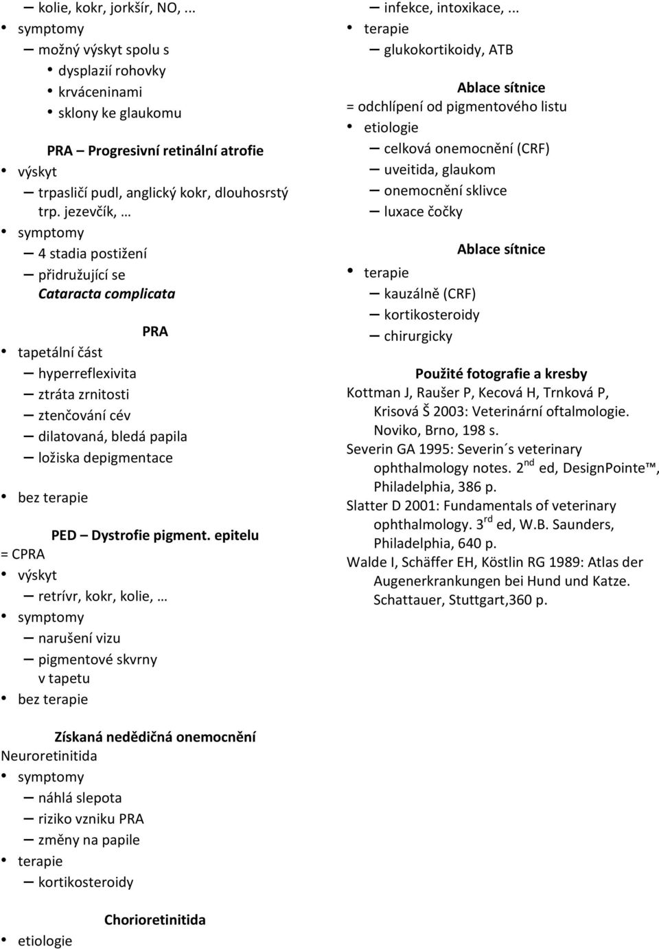 Dystrofie pigment. epitelu = CPRA retrívr, kokr, kolie, narušení vizu pigmentové skvrny v tapetu bez terapie infekce, intoxikace,.