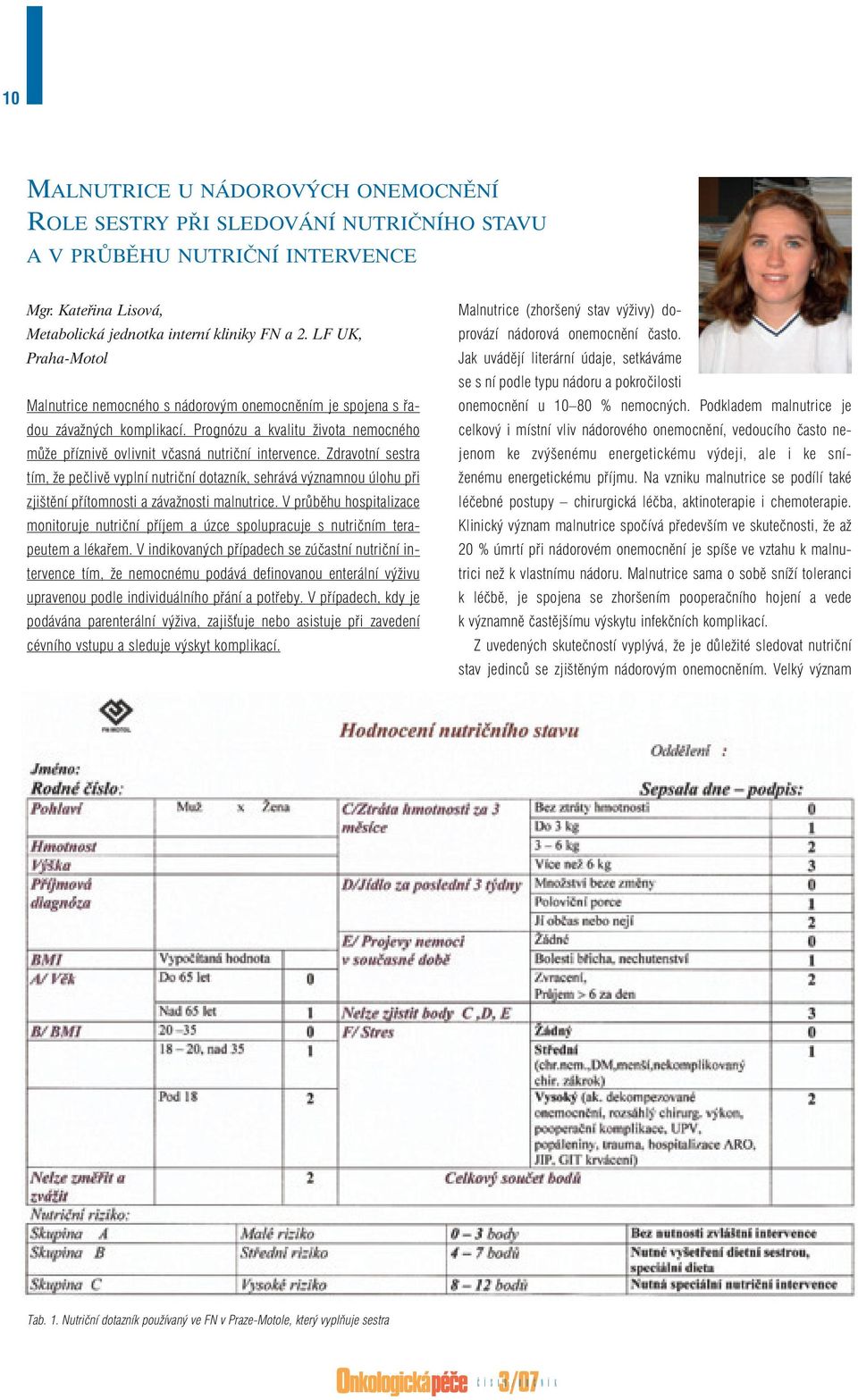 Zdravotní sestra tím, že pečlivě vyplní nutriční dotazník, sehrává významnou úlohu při zjištění přítomnosti a závažnosti malnutrice.