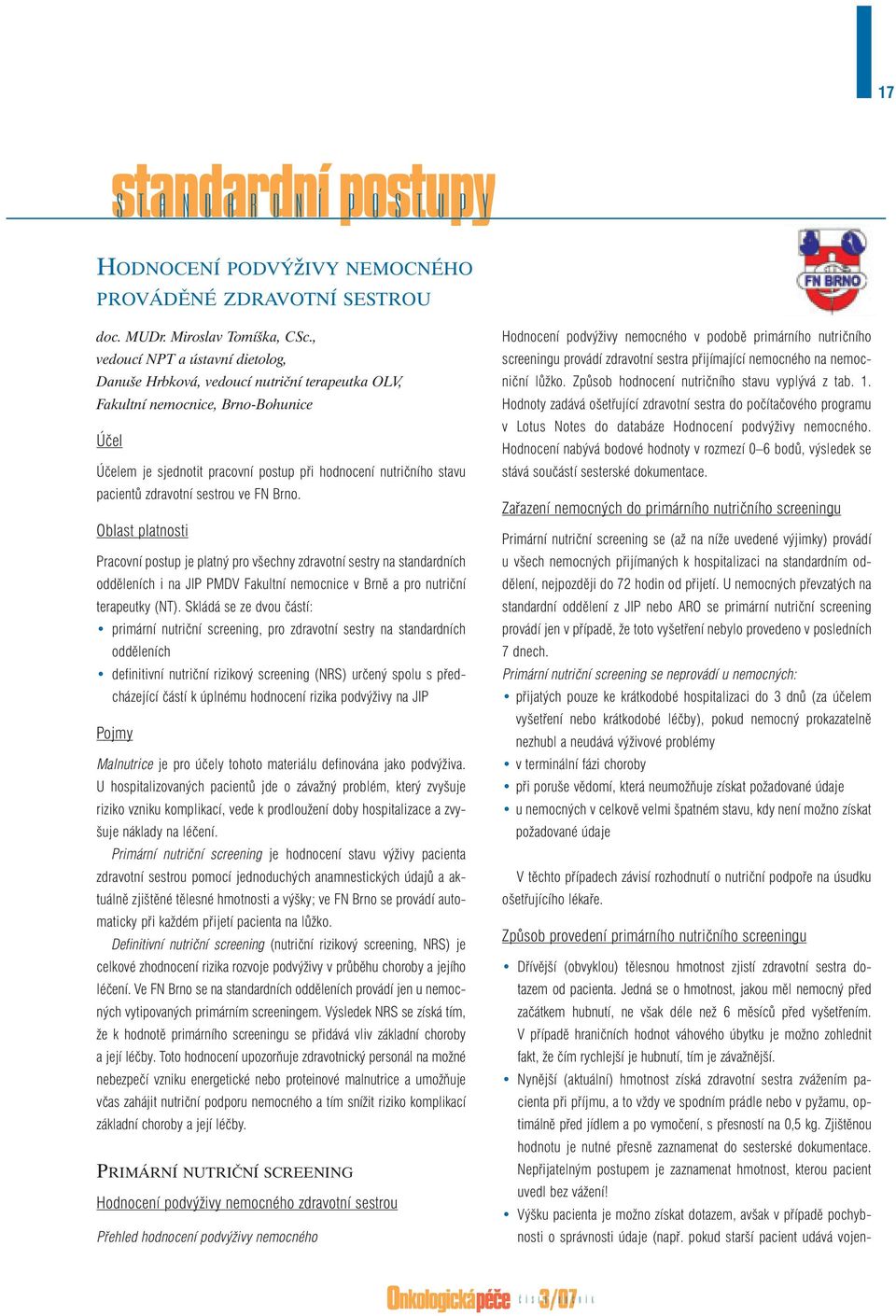 zdravotní sestrou ve FN Brno. Oblast platnosti Pracovní postup je platný pro všechny zdravotní sestry na standardních odděleních i na JIP PMDV Fakultní nemocnice v Brně a pro nutriční terapeutky (NT).