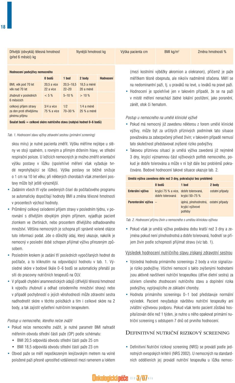 dřívějšímu 75 % a více 70 30 % 25 % a méně plnému příjmu Součet bodů = celkové skóre nutričního stavu (nabývá hodnot 0 6 bodů) Tab. 1.
