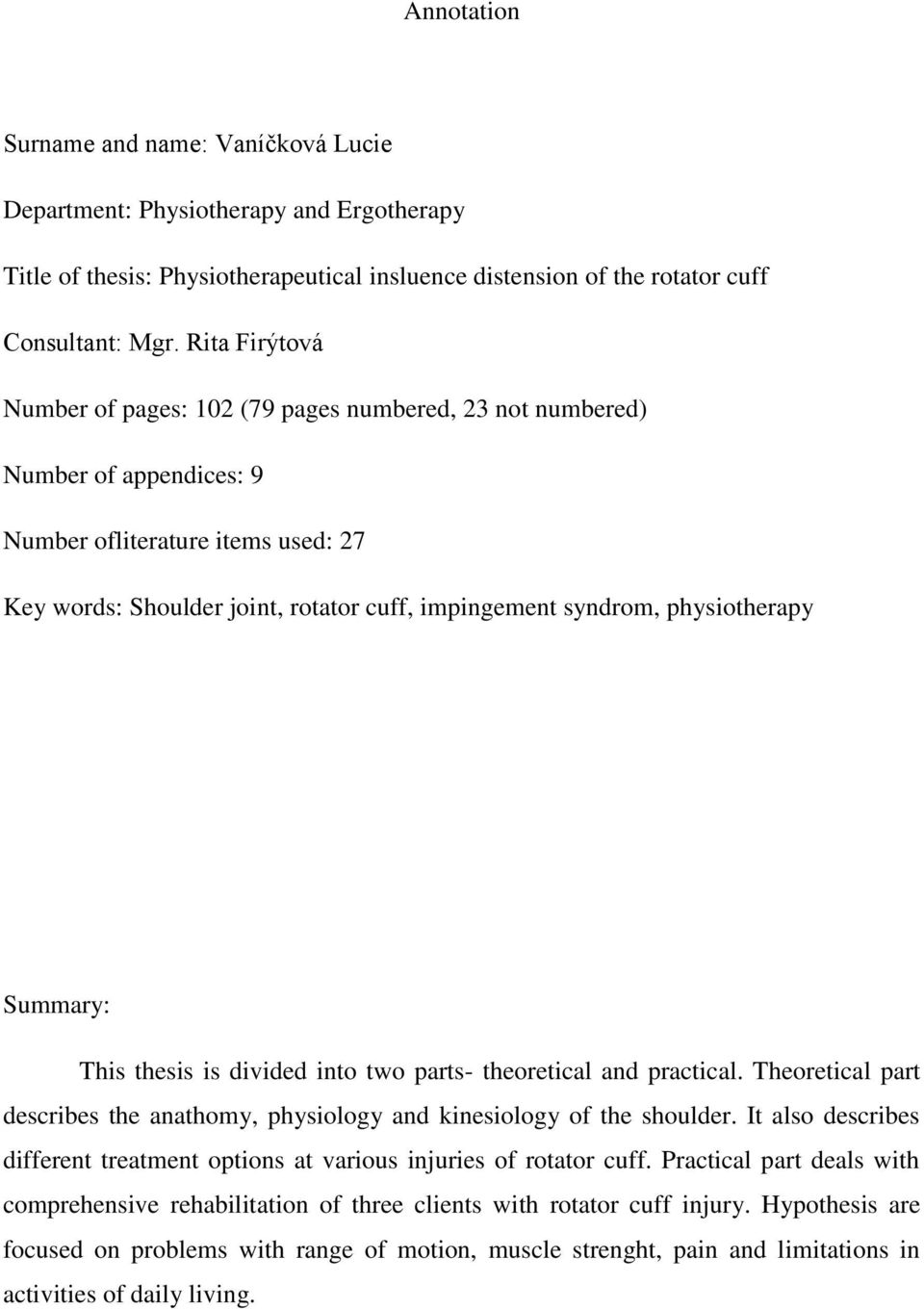 physiotherapy Summary: This thesis is divided into two parts- theoretical and practical. Theoretical part describes the anathomy, physiology and kinesiology of the shoulder.