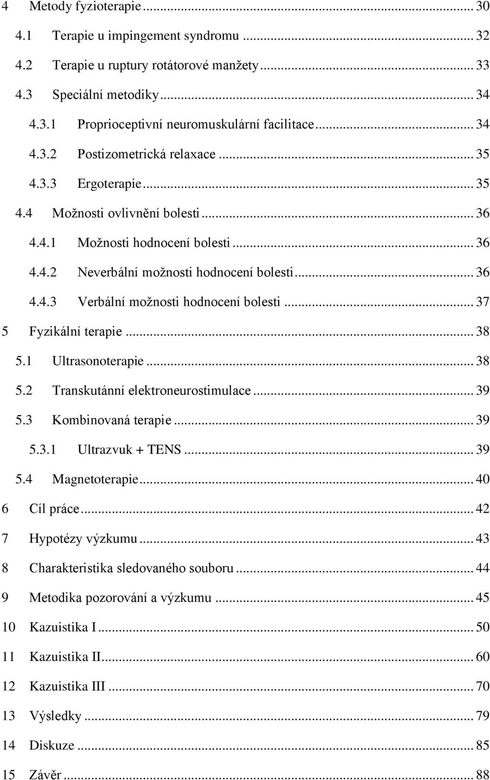 .. 37 5 Fyzikální terapie... 38 5.1 Ultrasonoterapie... 38 5.2 Transkutánní elektroneurostimulace... 39 5.3 Kombinovaná terapie... 39 5.3.1 Ultrazvuk + TENS... 39 5.4 Magnetoterapie... 40 6 Cíl práce.