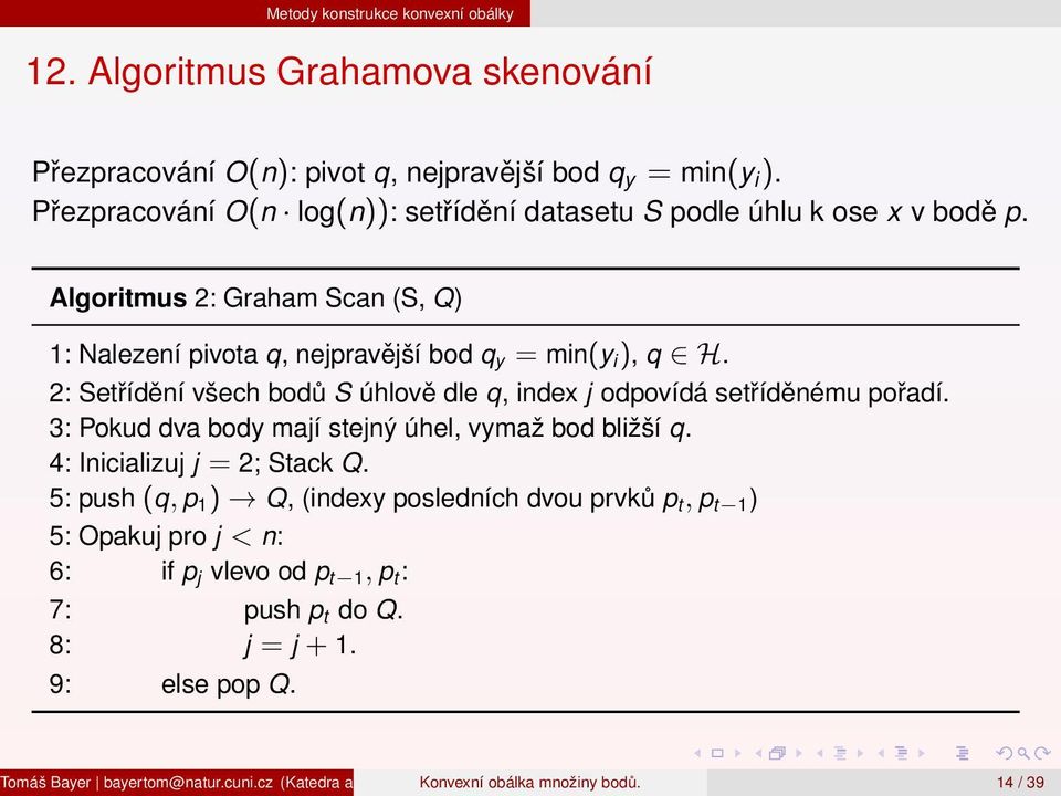 Algoritmus 2: Graham Scan (S, Q) 1: Nalezení pivota q, nejpravější bod q y = min(y i ), q H.