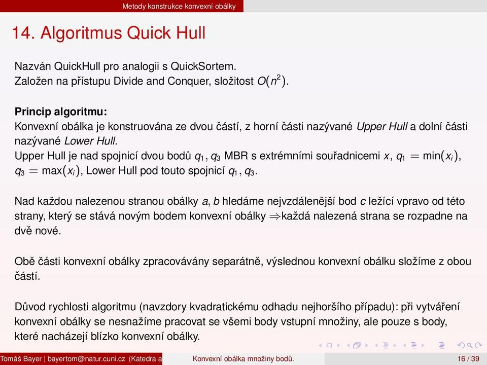 Upper Hull je nad spojnicí dvou bodů q 1, q 3 MBR s extrémními souřadnicemi x, q 1 = min(x i), q 3 = max(x i), Lower Hull pod touto spojnicí q 1, q 3.