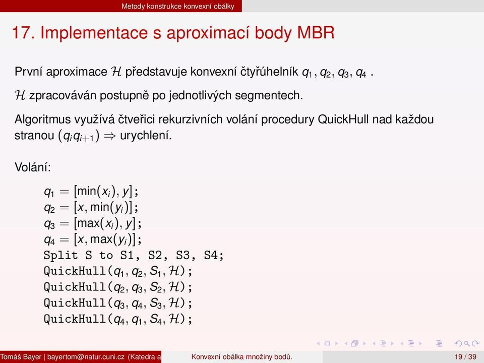 Algoritmus využívá čtveřici rekurzivních volání procedury QuickHull nad každou stranou (q i q i+1 ) urychlení.