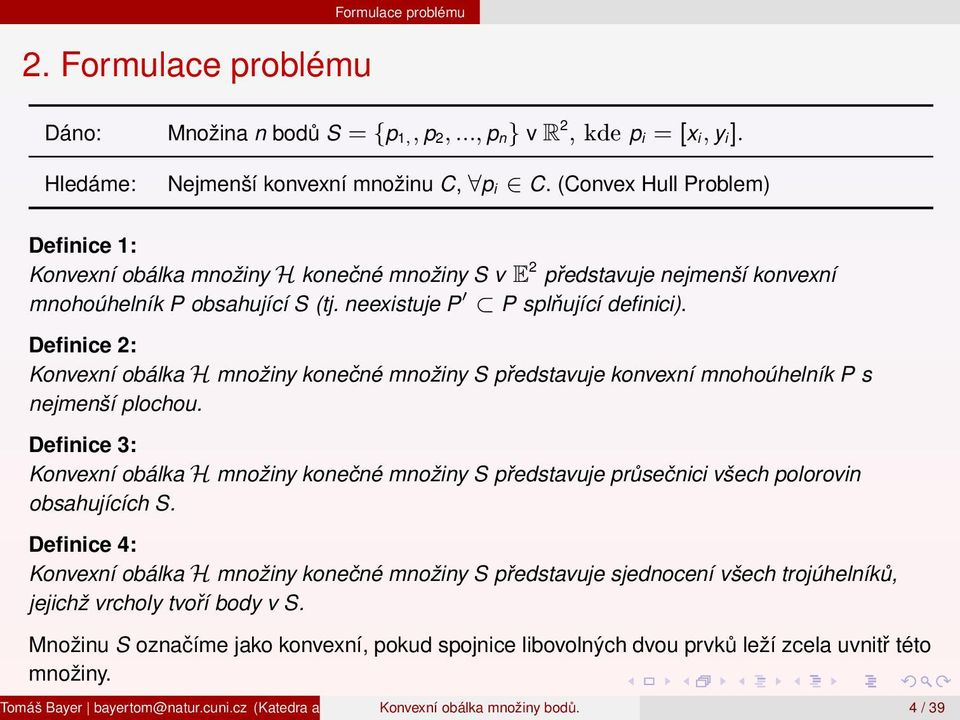 Definice 2: Konvexní obálka H množiny konečné množiny S představuje konvexní mnohoúhelník P s nejmenší plochou.