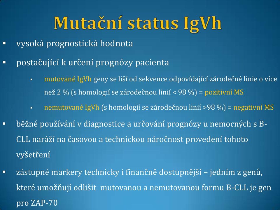 běžné používání v diagnostice a určování prognózy u nemocných s B- CLL naráží na časovou a technickou náročnost provedení tohoto vyšetření