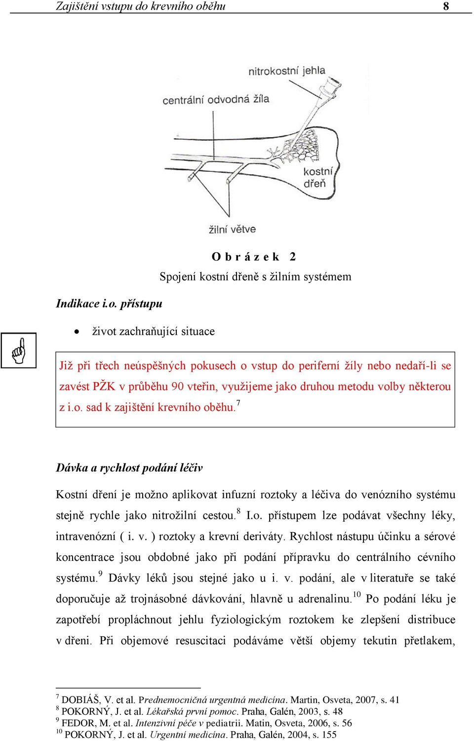 oběhu 8 Indikace i.o. přístupu O b r á z e k 2 Spojení kostní dřeně s žilním systémem život zachraňující situace Již při třech neúspěšných pokusech o vstup do periferní žíly nebo nedaří-li se zavést