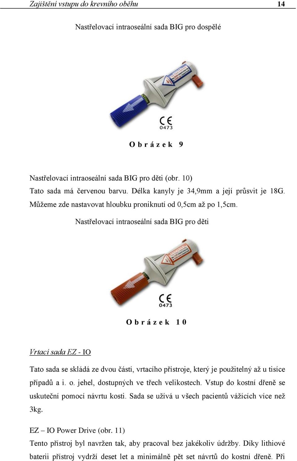 Nastřelovací intraoseální sada BIG pro děti O b r á z e k 10 Vrtací sada EZ - IO Tato sada se skládá ze dvou částí, vrtacího přístroje, který je použitelný až u tisíce případů a i. o.