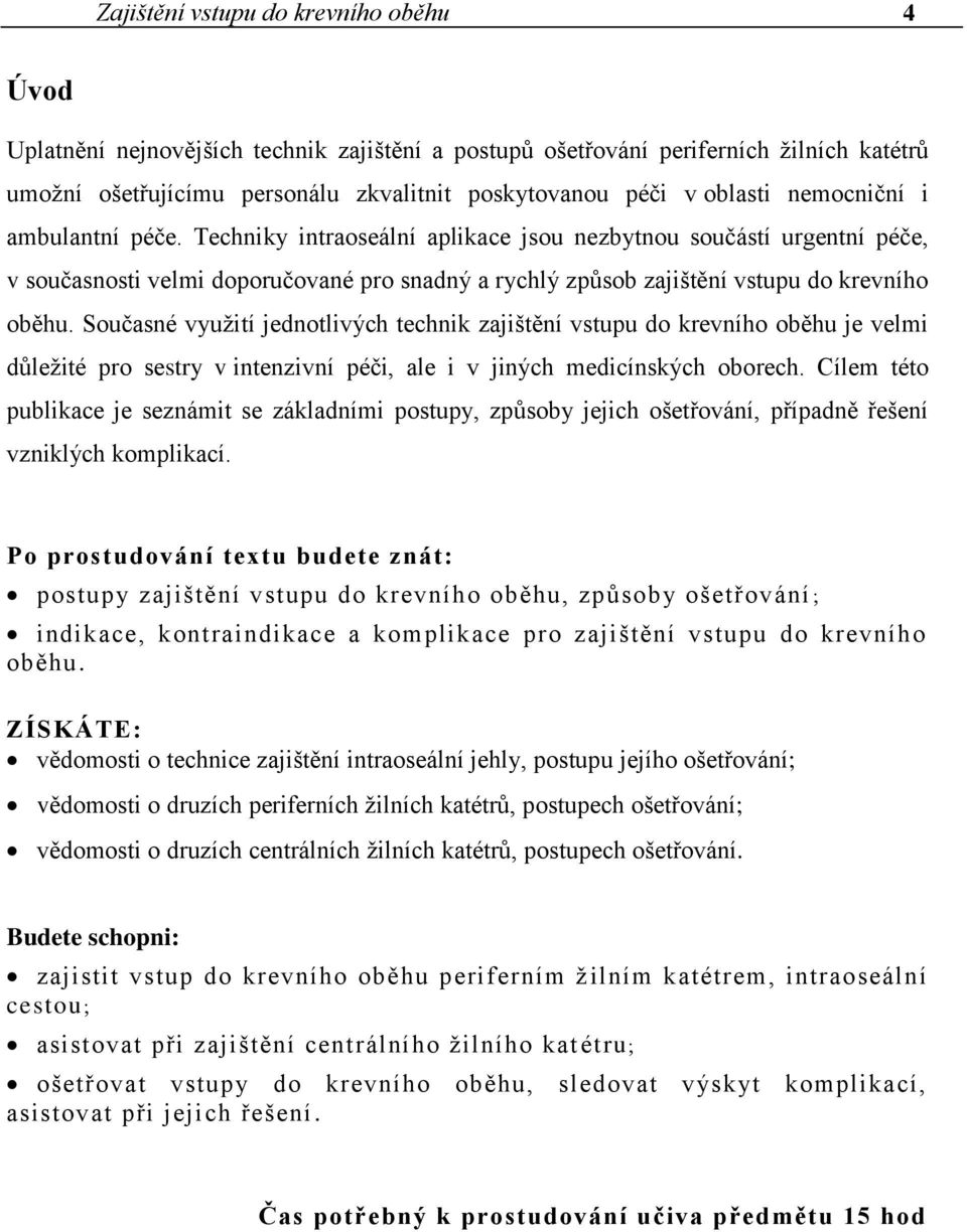 Techniky intraoseální aplikace jsou nezbytnou součástí urgentní péče, v současnosti velmi doporučované pro snadný a rychlý způsob zajištění vstupu do krevního oběhu.