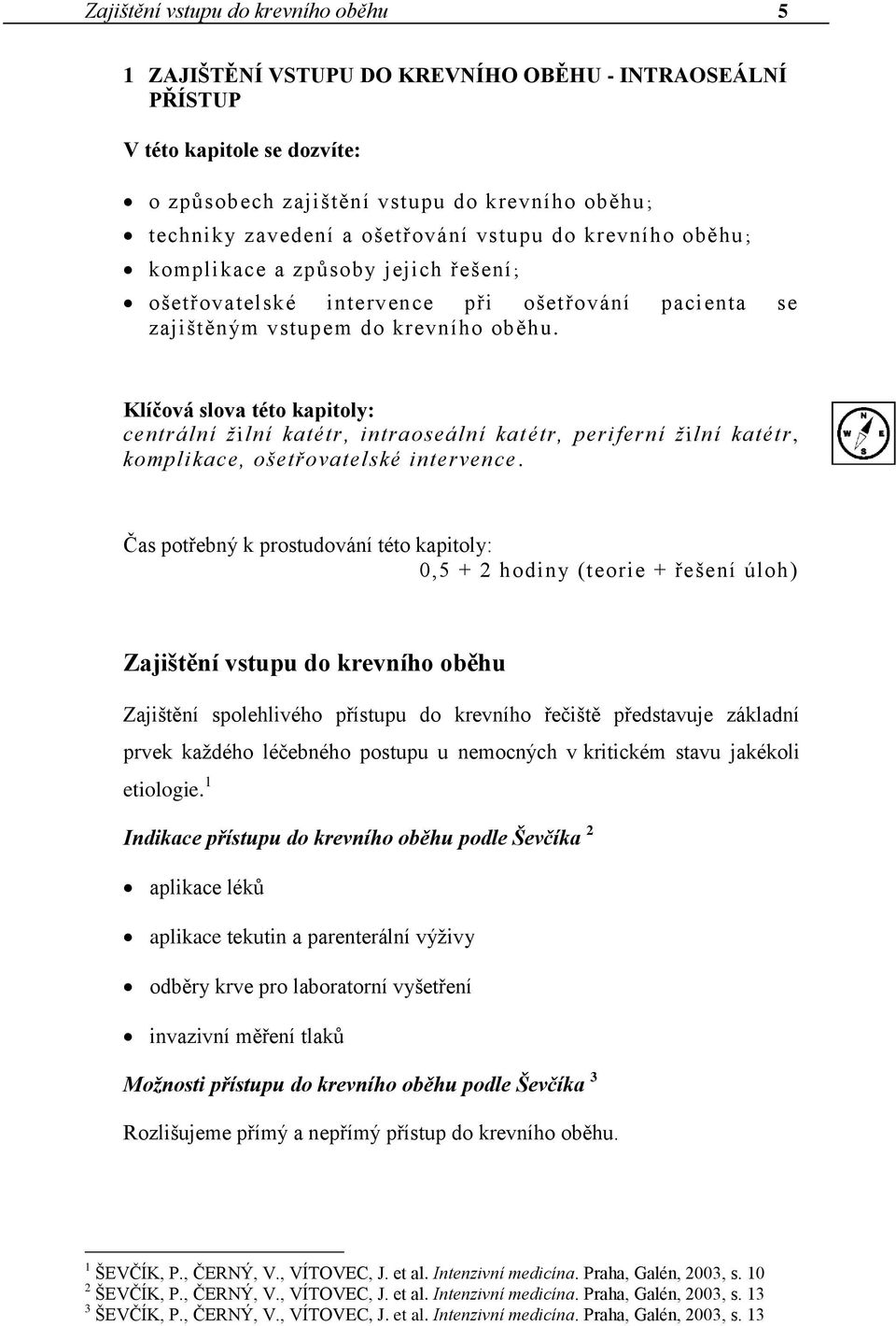 Klíčová slova této kapitoly: centrální žilní katétr, intraoseální katétr, periferní žilní katétr, komplikace, ošetřovatelské intervence.